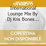 International Lounge Mix By Dj Kris Bones (2 Cd) cd
