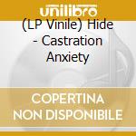 (LP Vinile) Hide - Castration Anxiety vinile