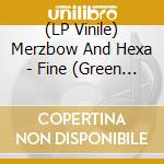 (LP Vinile) Merzbow And Hexa - Fine (Green Vinyl) lp vinile di Merzbow And Hexa