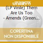 (LP Vinile) Them Are Us Too - Amends (Green Vinyl) lp vinile di Them Are Us Too