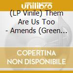 (LP Vinile) Them Are Us Too - Amends (Green Vinyl) vinile