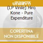 (LP Vinile) Hiro Kone - Pure Expenditure lp vinile di Hiro Kone