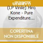 (LP Vinile) Hiro Kone - Pure Expenditure (Clear Vinyl) lp vinile di Hiro Kone