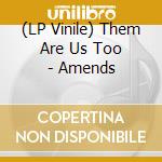 (LP Vinile) Them Are Us Too - Amends vinile