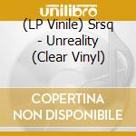 (LP Vinile) Srsq - Unreality (Clear Vinyl) vinile