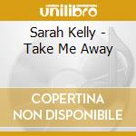 Sarah Kelly - Take Me Away cd