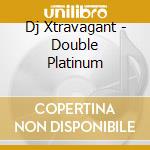 Dj Xtravagant - Double Platinum cd