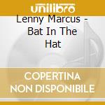 Lenny Marcus - Bat In The Hat cd musicale di Lenny Marcus