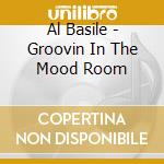 Al Basile - Groovin In The Mood Room cd musicale di Al Basile