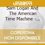 Sam Logan And The American Time Machine - Black Granite Wall cd