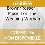 Brown/Rosser - Music For The Weeping Woman cd