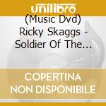 (Music Dvd) Ricky Skaggs - Soldier Of The Cross cd musicale di Ricky Skaggs