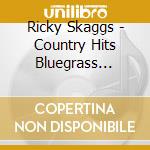 Ricky Skaggs - Country Hits Bluegrass Style cd