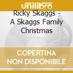 Ricky Skaggs - A Skaggs Family Christmas cd musicale di Ricky Skaggs
