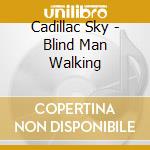 Cadillac Sky - Blind Man Walking cd musicale di Cadillac Sky