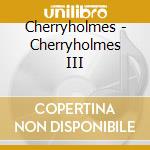 Cherryholmes - Cherryholmes III cd musicale di Cherryholmes