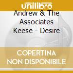 Andrew & The Associates Keese - Desire cd musicale di Andrew & The Associates Keese