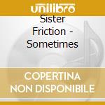 Sister Friction - Sometimes cd musicale di Sister Friction