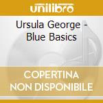 Ursula George - Blue Basics cd musicale