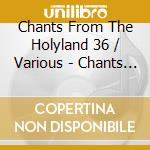 Chants From The Holyland 36 / Various - Chants From The Holyland 36 / Various cd musicale di Chants From The Holyland 36 / Various