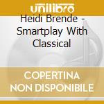 Heidi Brende - Smartplay With Classical cd