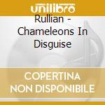 Rullian - Chameleons In Disguise cd musicale di Rullian