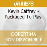 Kevin Caffrey - Packaged To Play cd