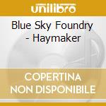 Blue Sky Foundry - Haymaker cd