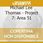 Michael Lee Thomas - Project 7: Area 51 cd musicale di Michael Lee Thomas