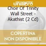 Choir Of Trinity Wall Street - Akathist (2 Cd) cd