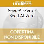 Seed-At-Zero - Seed-At-Zero cd musicale di Seed