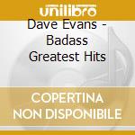 Dave Evans - Badass Greatest Hits cd