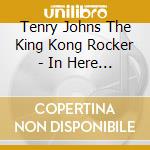 Tenry Johns The King Kong Rocker - In Here Tonight cd