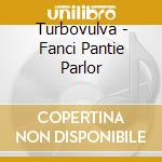 Turbovulva - Fanci Pantie Parlor cd