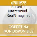 Butterfat Mastermind - Real/Imagined cd