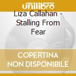 Liza Callahan - Stalling From Fear cd