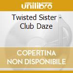 Twisted Sister - Club Daze cd