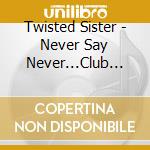 Twisted Sister - Never Say Never...Club Daze Vol. 2 cd