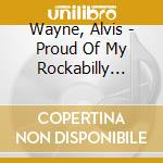 Wayne, Alvis - Proud Of My Rockabilly Roots cd musicale di Wayne, Alvis