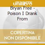 Bryan Free - Poison I Drank From cd