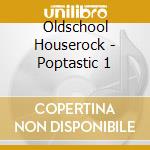 Oldschool Houserock - Poptastic 1 cd