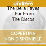 The Bella Fayes - Far From The Discos cd