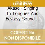 Akasa - Singing In Tongues And Ecstasy-Sound Prayers For Our Evolving Self, Earth And Cosmos cd