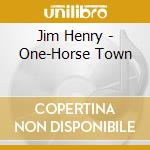 Jim Henry - One-Horse Town cd musicale di Jim Henry