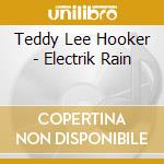 Teddy Lee Hooker - Electrik Rain cd musicale di Teddy Lee Hooker