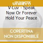 V-Luv - Speak Now Or Forever Hold Your Peace cd