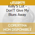 Kelly'S Lot - Don'T Give My Blues Away cd