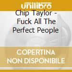 Chip Taylor - Fuck All The Perfect People cd