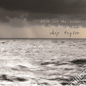 Chip Taylor - Block Out The Sirens Of This Lonely World cd musicale di Chip Taylor