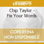 Chip Taylor - Fix Your Words cd musicale di Chip Taylor